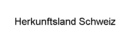 Herkunftsland Schweiz